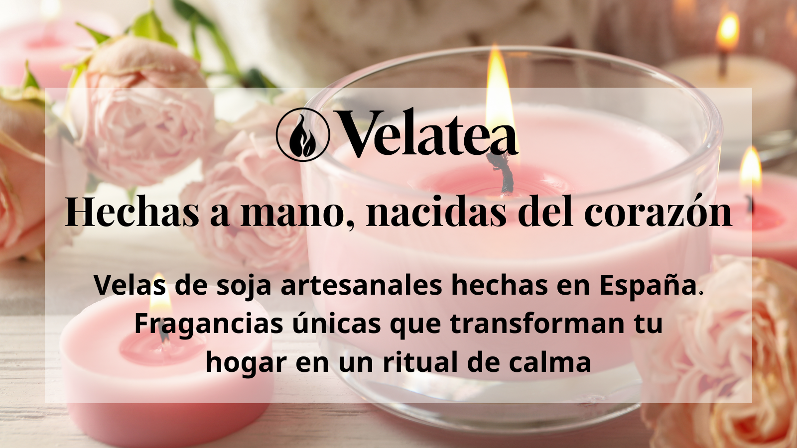 Banner Velatea con eslogan Hechas a mano, nacidas del corazón. Velas artesanales de soja hechas en España con fragancias únicas y sostenibles.